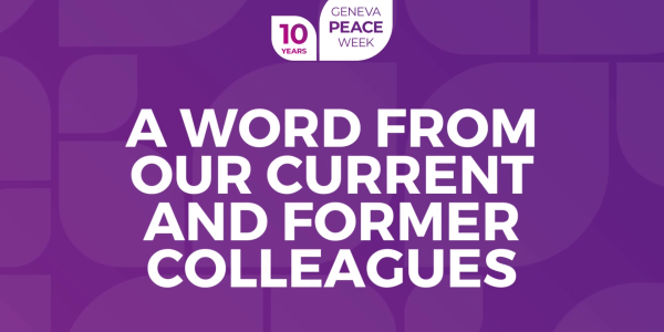 Our former and current Geneva Peace Week colleagues share a word for our 10th anniversary